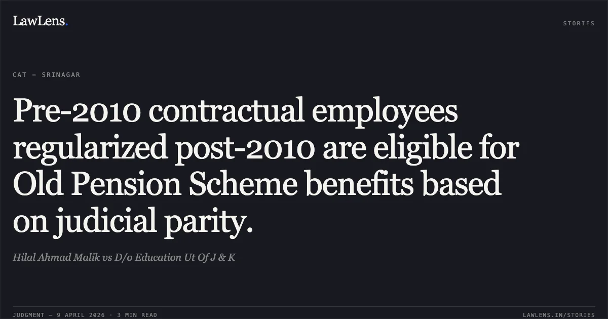 Pre-2010 contractual employees regularized post-2010 are eligible for Old Pension Scheme benefits based on judicial parity.. Hilal Ahmad Malik vs D/o Education Ut Of J & K. Central Administrative Tribunal. LawLens