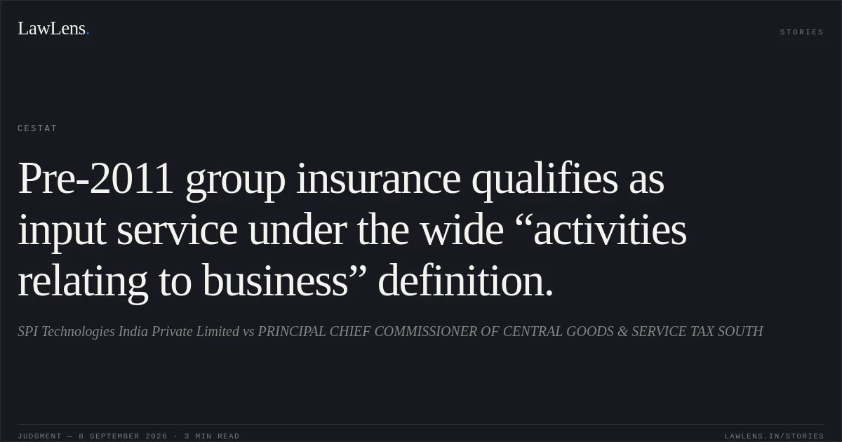 Pre-2011 group insurance qualifies as input service under the wide “activities relating to business” definition.. SPI Technologies India Private Limited vs PRINCIPAL CHIEF COMMISSIONER OF CENTRAL GOODS & SERVICE TAX SOUTH. CESTAT. LawLens