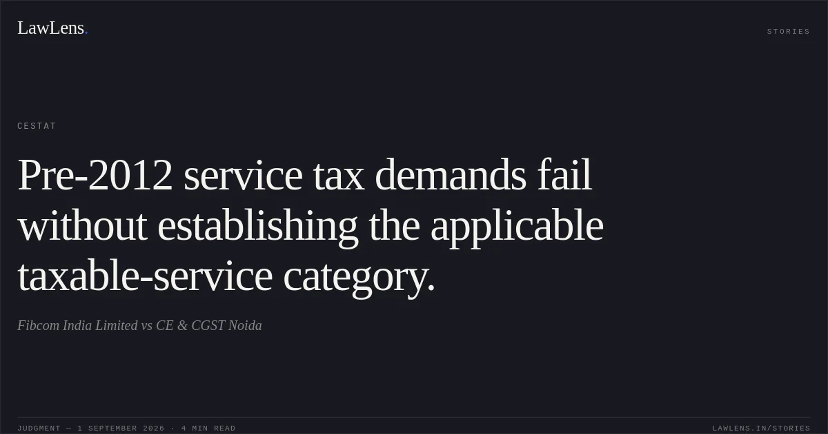 Pre-2012 service tax demands fail without establishing the applicable taxable-service category.. Fibcom India Limited vs CE & CGST Noida. CESTAT. LawLens