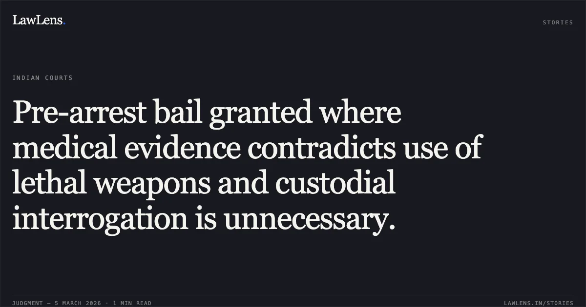 Pre-arrest bail granted where medical evidence contradicts use of lethal weapons and custodial interrogation is unnecessary.. Sri Rupak Sutradhar & Anr. v. The State of Tripura [A.B. No. 11 of 2026]. Tripura High Court. LawLens