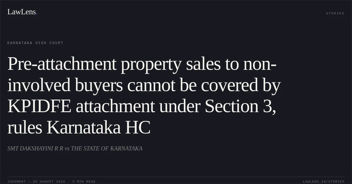Pre-attachment property sales to non-involved buyers cannot be covered by KPIDFE attachment under Section 3, rules Karnataka HC. SMT DAKSHAYINI R R vs THE STATE OF KARNATAKA. Karnataka High Court. LawLens