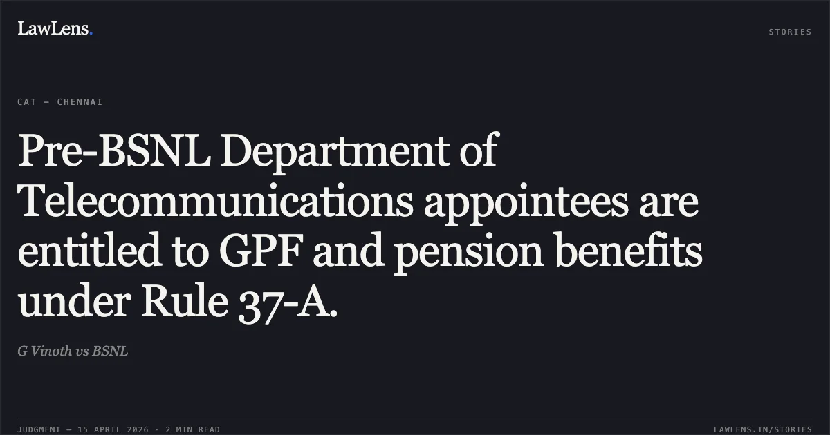 Pre-BSNL Department of Telecommunications appointees are entitled to GPF and pension benefits under Rule 37-A.. G Vinoth vs BSNL. Central Administrative Tribunal. LawLens