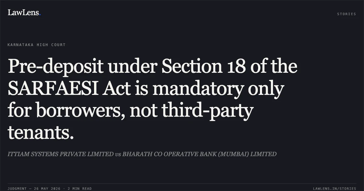 Pre-deposit under Section 18 of the SARFAESI Act is mandatory only for borrowers, not third-party tenants.. ITTIAM SYSTEMS PRIVATE LIMITED vs BHARATH CO OPERATIVE BANK (MUMBAI) LIMITED. Karnataka High Court. LawLens