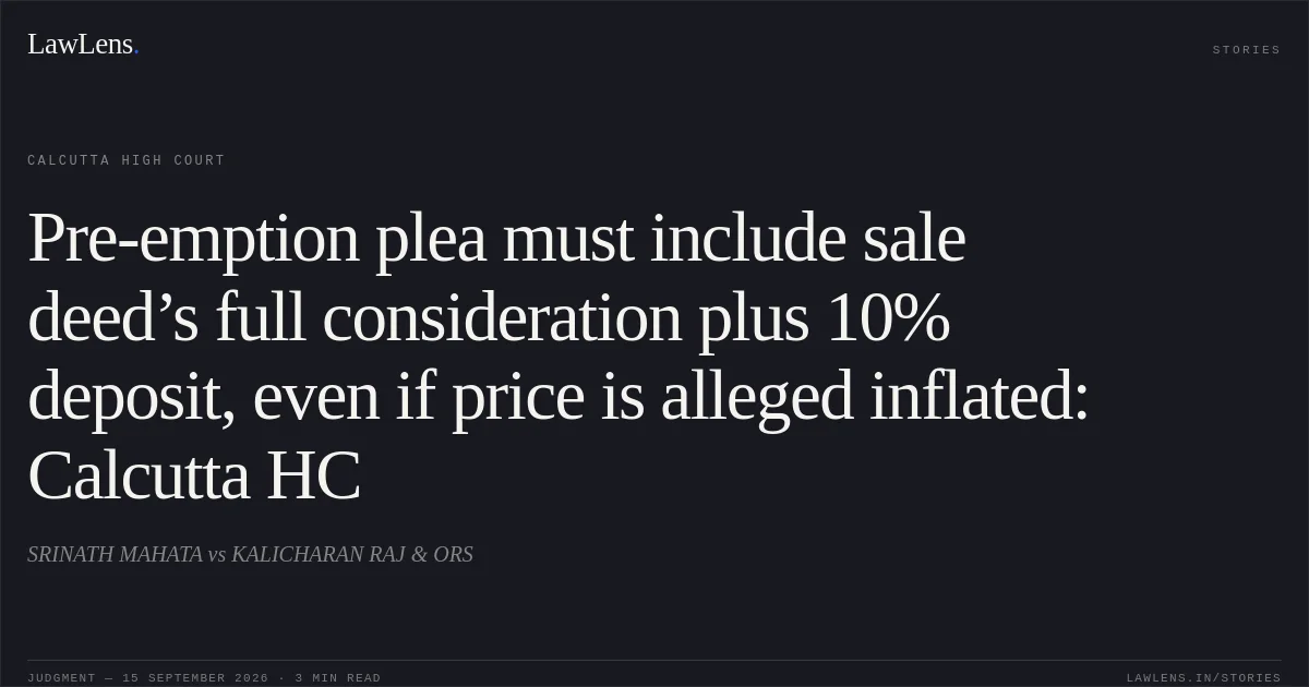 Pre-emption plea must include sale deed’s full consideration plus 10% deposit, even if price is alleged inflated: Calcutta HC. SRINATH MAHATA vs KALICHARAN RAJ & ORS. Calcutta High Court. LawLens