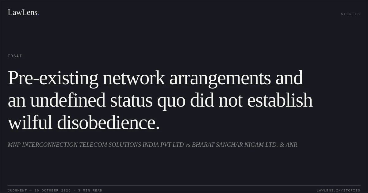 Pre-existing network arrangements and an undefined status quo did not establish wilful disobedience.. MNP INTERCONNECTION TELECOM SOLUTIONS INDIA PVT LTD vs BHARAT SANCHAR NIGAM LTD. & ANR. TDSAT. LawLens