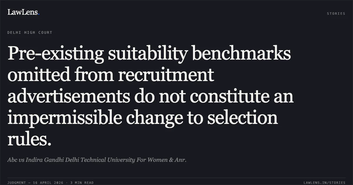 Pre-existing suitability benchmarks omitted from recruitment advertisements do not constitute an impermissible change to selection rules.. Abc vs Indira Gandhi Delhi Technical University For Women & Anr.. Delhi High Court. LawLens