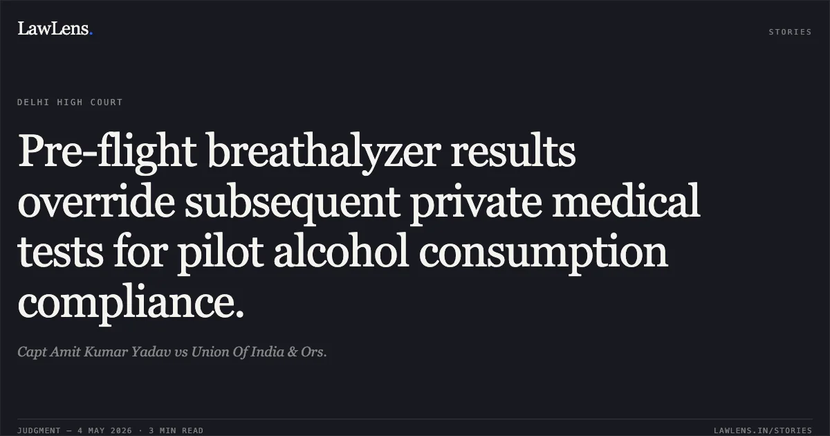 Pre-flight breathalyzer results override subsequent private medical tests for pilot alcohol consumption compliance.. Capt Amit Kumar Yadav vs Union Of India & Ors.. Delhi High Court. LawLens