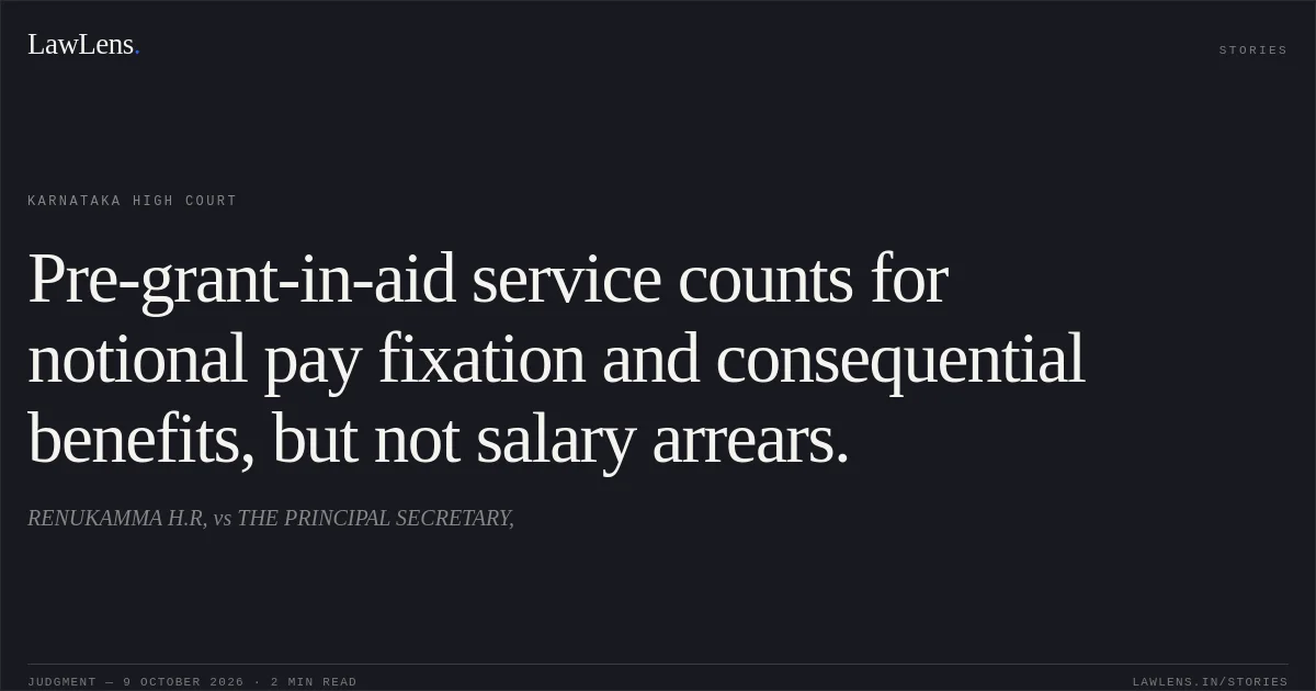 Pre-grant-in-aid service counts for notional pay fixation and consequential benefits, but not salary arrears.. RENUKAMMA H.R, vs THE PRINCIPAL SECRETARY,. Karnataka High Court. LawLens