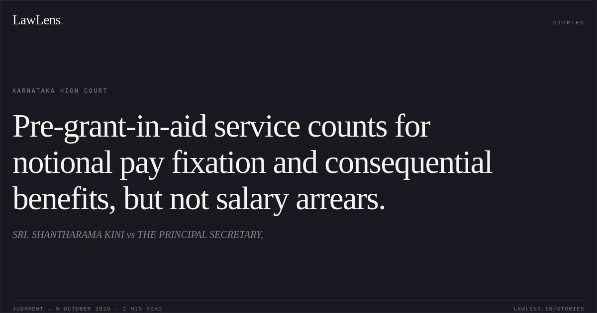 Pre-grant-in-aid service counts for notional pay fixation and consequential benefits, but not salary arrears.. SRI. SHANTHARAMA KINI vs THE PRINCIPAL SECRETARY,. Karnataka High Court. LawLens