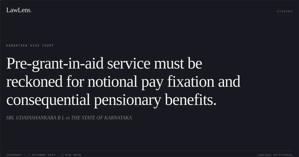 Pre-grant-in-aid service must be reckoned for notional pay fixation and consequential pensionary benefits.. SRI. UDAYASHANKARA B L vs THE STATE OF KARNATAKA. Karnataka High Court. LawLens
