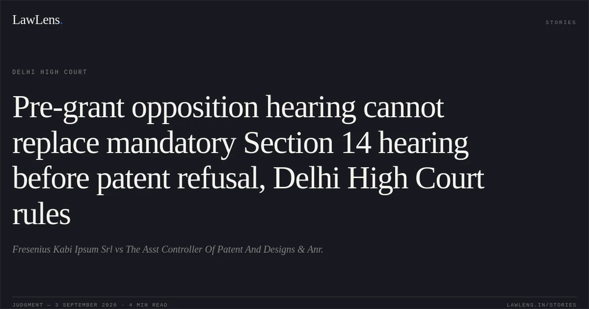 Pre-grant opposition hearing cannot replace mandatory Section 14 hearing before patent refusal, Delhi High Court rules. Fresenius Kabi Ipsum Srl vs The Asst Controller Of Patent And Designs & Anr.. Delhi High Court. LawLens