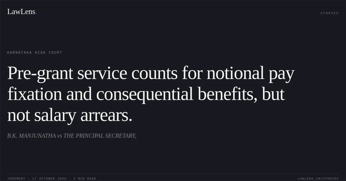 Pre-grant service counts for notional pay fixation and consequential benefits, but not salary arrears.. B.K. MANJUNATHA vs THE PRINCIPAL SECRETARY,. Karnataka High Court. LawLens