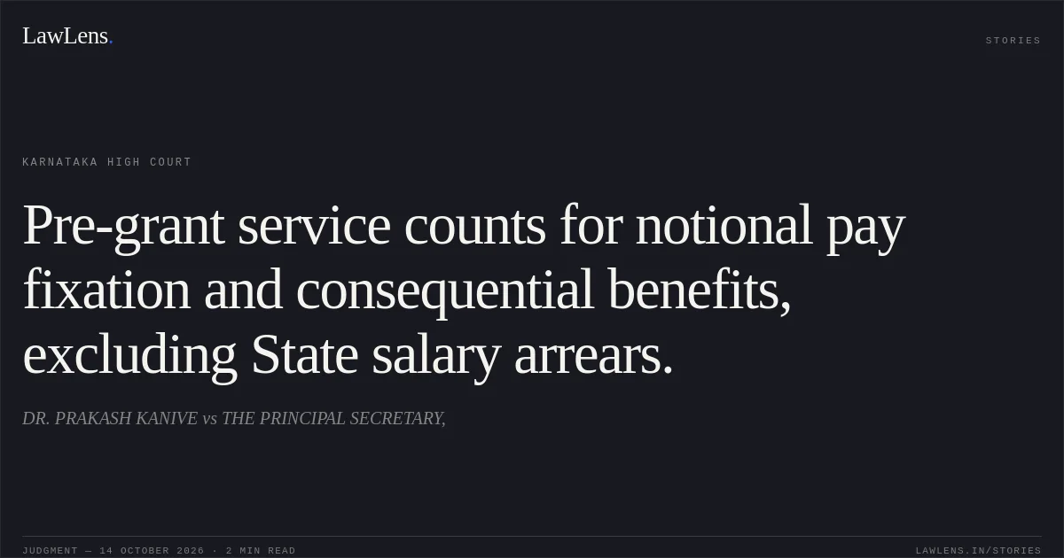 Pre-grant service counts for notional pay fixation and consequential benefits, excluding State salary arrears.. DR. PRAKASH KANIVE vs THE PRINCIPAL SECRETARY,. Karnataka High Court. LawLens