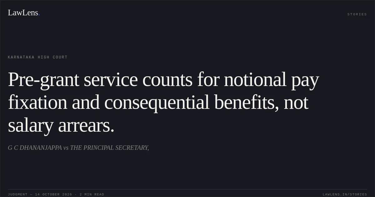 Pre-grant service counts for notional pay fixation and consequential benefits, not salary arrears.. G C DHANANJAPPA vs THE PRINCIPAL SECRETARY,. Karnataka High Court. LawLens