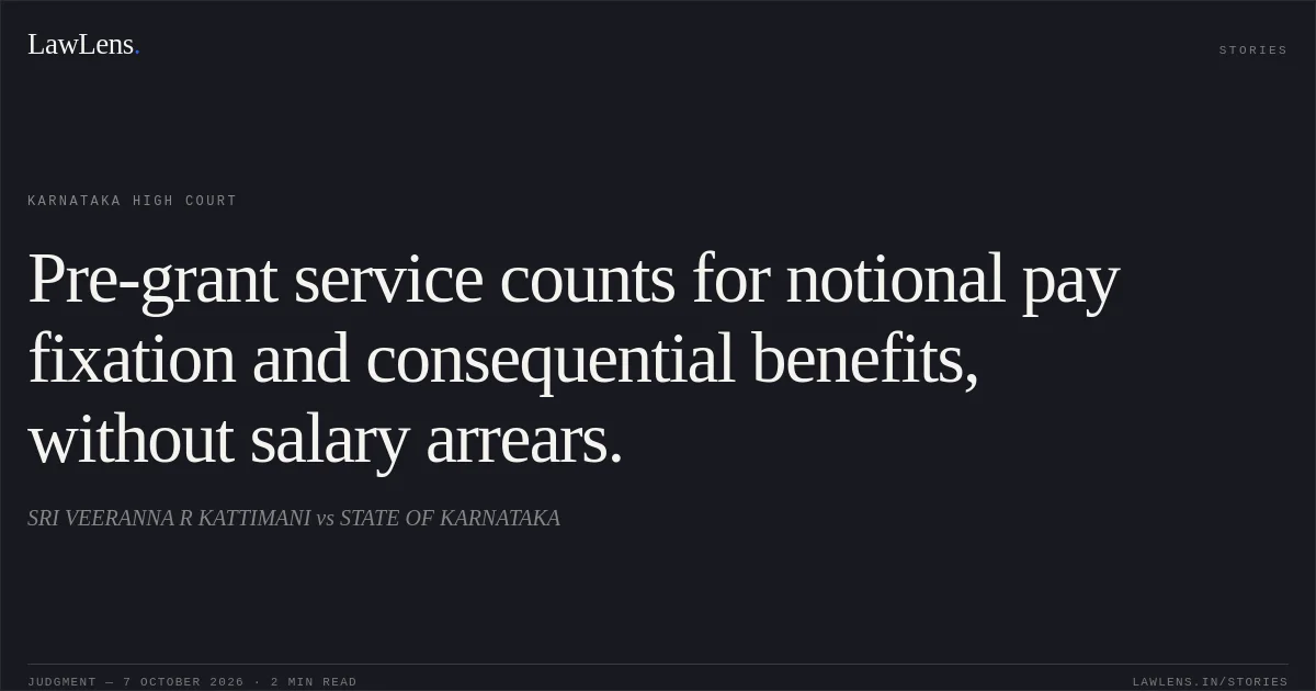 Pre-grant service counts for notional pay fixation and consequential benefits, without salary arrears.. SRI VEERANNA R KATTIMANI vs STATE OF KARNATAKA. Karnataka High Court. LawLens