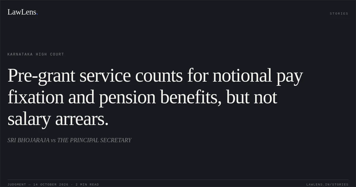 Pre-grant service counts for notional pay fixation and pension benefits, but not salary arrears.. SRI BHOJARAJA vs THE PRINCIPAL SECRETARY. Karnataka High Court. LawLens