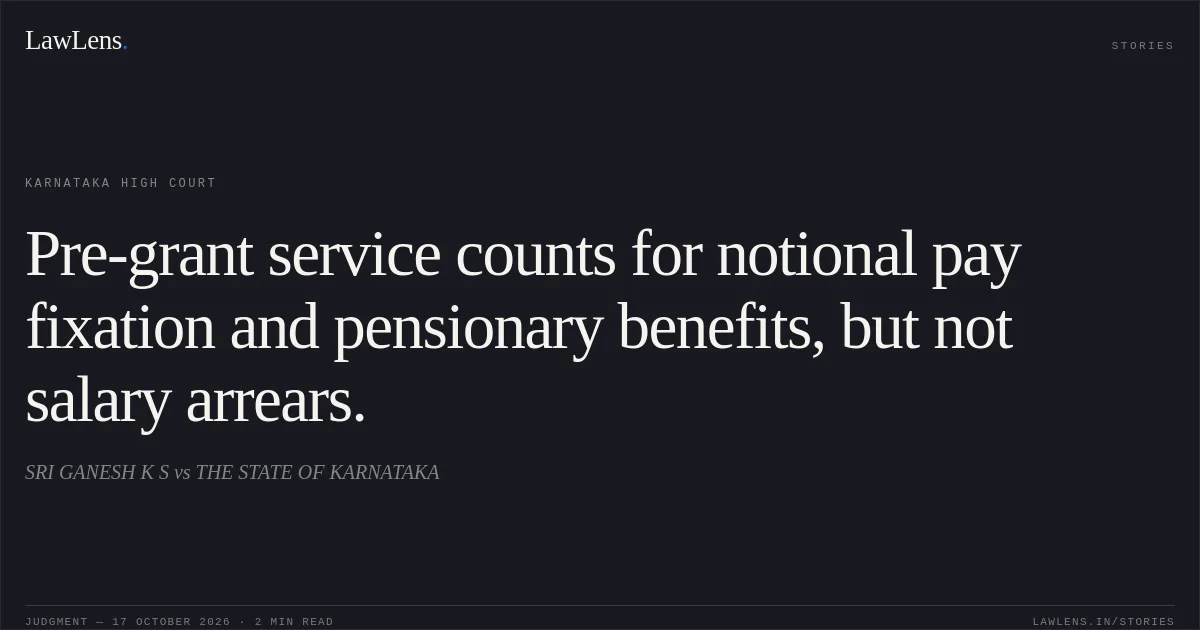 Pre-grant service counts for notional pay fixation and pensionary benefits, but not salary arrears.. SRI GANESH K S vs THE STATE OF KARNATAKA. Karnataka High Court. LawLens