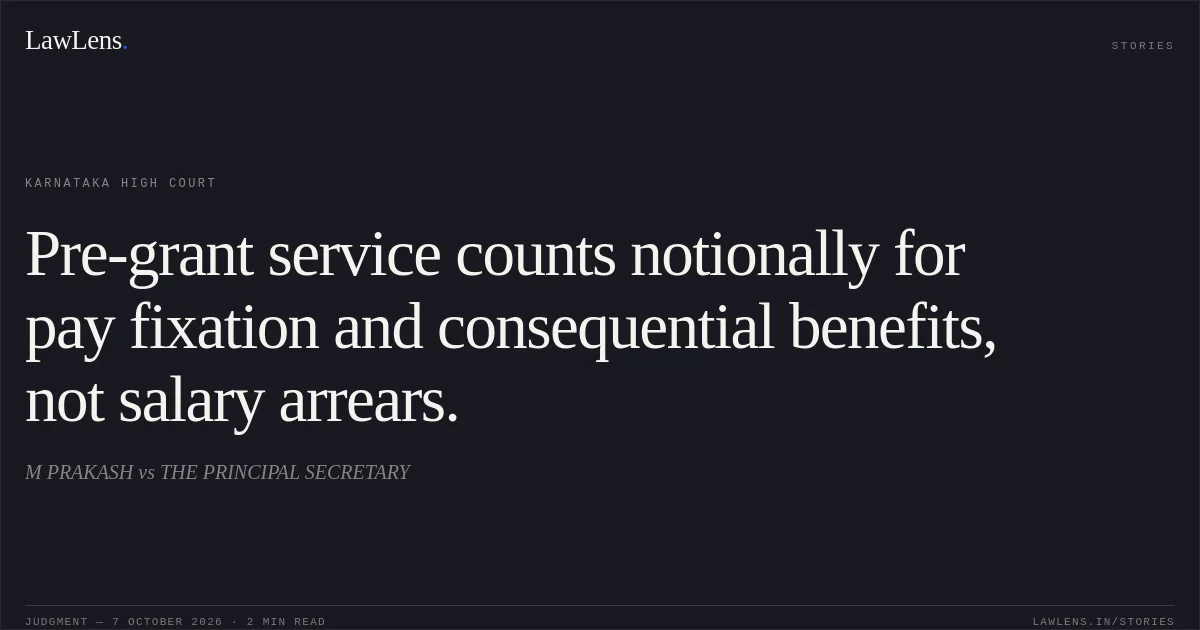 Pre-grant service counts notionally for pay fixation and consequential benefits, not salary arrears.. M PRAKASH vs THE PRINCIPAL SECRETARY. Karnataka High Court. LawLens
