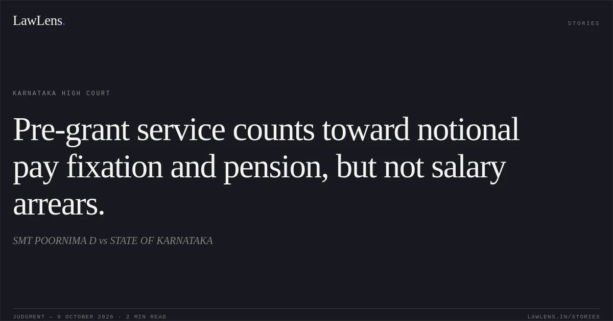 Pre-grant service counts toward notional pay fixation and pension, but not salary arrears.. SMT POORNIMA D vs STATE OF KARNATAKA. Karnataka High Court. LawLens