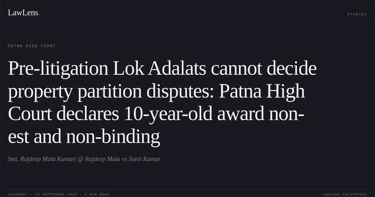 Pre-litigation Lok Adalats cannot decide property partition disputes: Patna High Court declares 10-year-old award non-est and non-binding. Smt. Rajdeep Mala Kumari @ Rajdeep Mala vs Sunil Kumar. Patna High Court. LawLens