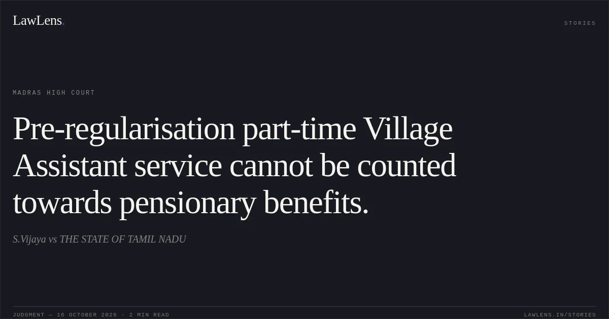 Pre-regularisation part-time Village Assistant service cannot be counted towards pensionary benefits.. S.Vijaya vs THE STATE OF TAMIL NADU. Madras High Court. LawLens