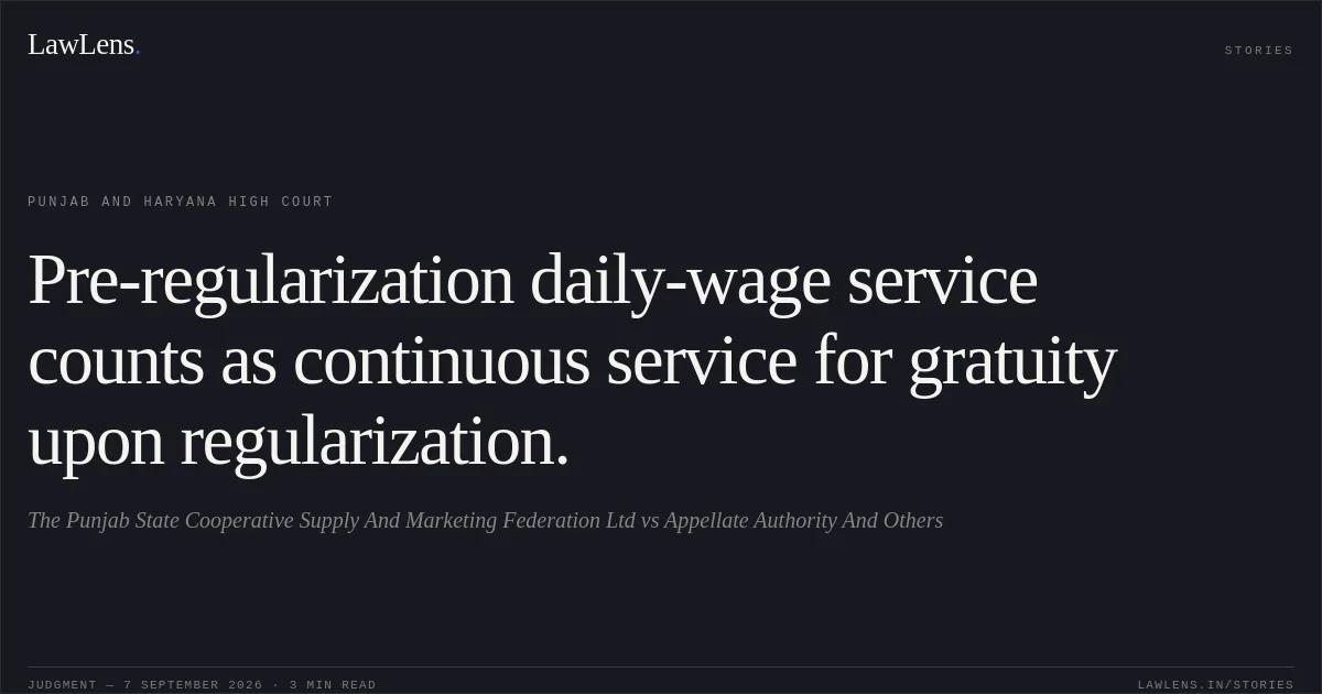 Pre-regularization daily-wage service counts as continuous service for gratuity upon regularization.. The Punjab State Cooperative Supply And Marketing Federation Ltd vs Appellate Authority And Others. Punjab and Haryana High Court. LawLens