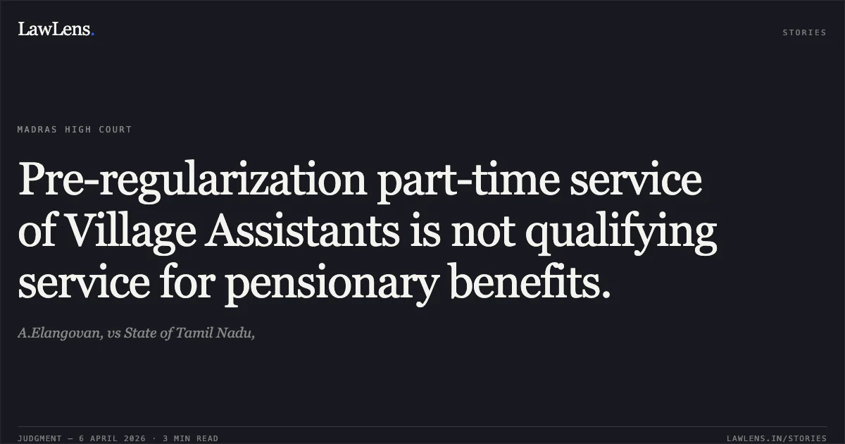 Pre-regularization part-time service of Village Assistants is not qualifying service for pensionary benefits.. A.Elangovan, vs State of Tamil Nadu,. Madras High Court. LawLens