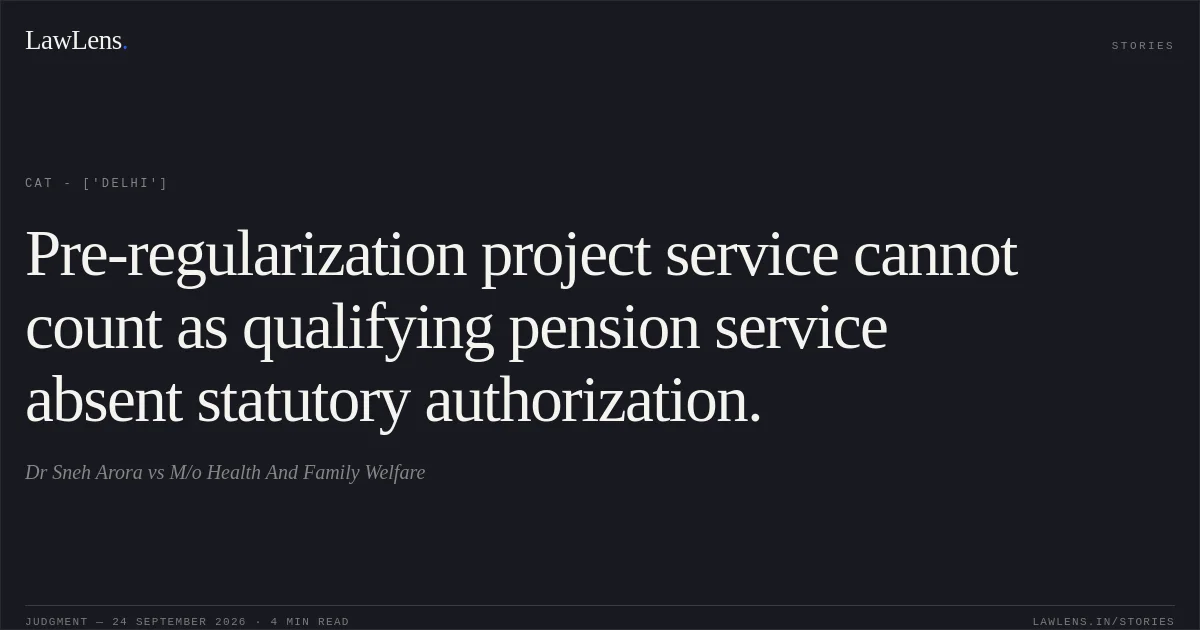 Pre-regularization project service cannot count as qualifying pension service absent statutory authorization.. Dr Sneh Arora vs M/o Health And Family Welfare. CAT - ['Delhi']. LawLens