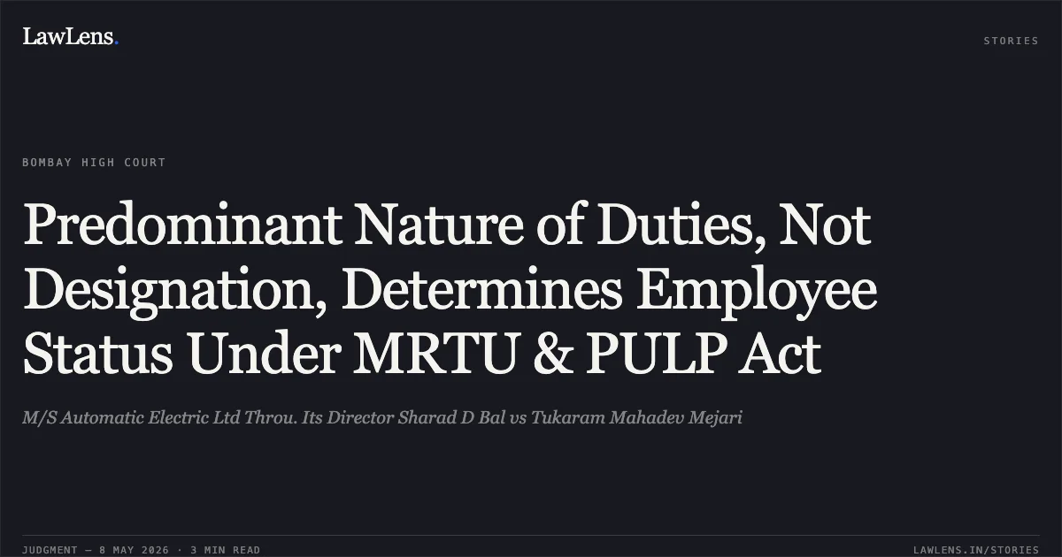 Predominant Nature of Duties, Not Designation, Determines Employee Status Under MRTU & PULP Act. M/S Automatic Electric Ltd Throu. Its Director Sharad D Bal vs Tukaram Mahadev Mejari. Bombay High Court. LawLens