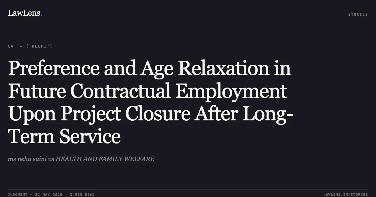 Preference and Age Relaxation in Future Contractual Employment Upon Project Closure After Long-Term Service. ms neha saini vs HEALTH AND FAMILY WELFARE. Central Administrative Tribunal. LawLens