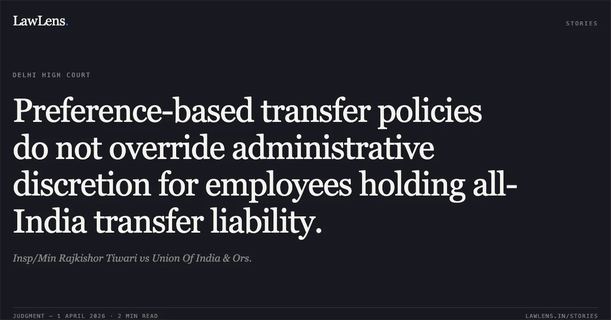 Preference-based transfer policies do not override administrative discretion for employees holding all-India transfer liability.. Insp/Min Rajkishor Tiwari vs Union Of India & Ors.. Delhi High Court. LawLens