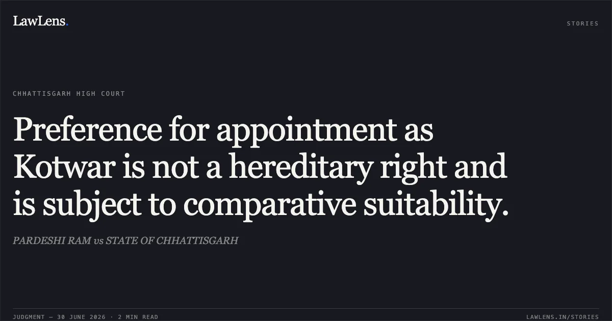 Preference for appointment as Kotwar is not a hereditary right and is subject to comparative suitability.. PARDESHI RAM vs STATE OF CHHATTISGARH. Chhattisgarh High Court. LawLens