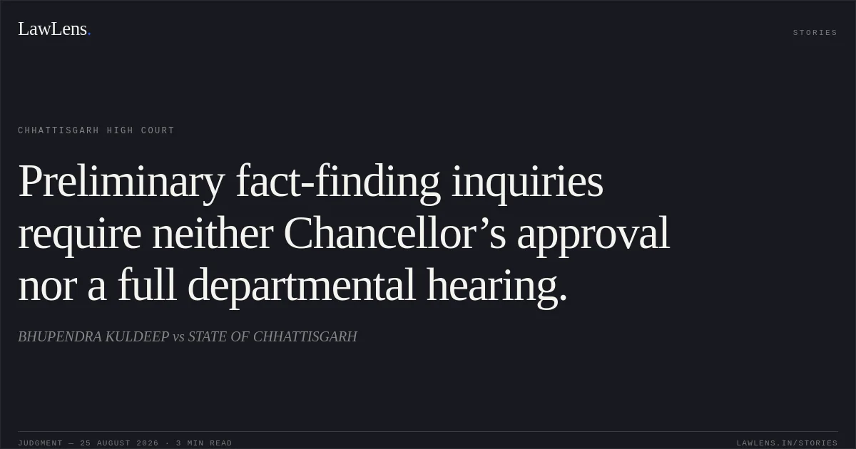Preliminary fact-finding inquiries require neither Chancellor’s approval nor a full departmental hearing.. BHUPENDRA KULDEEP vs STATE OF CHHATTISGARH. Chhattisgarh High Court. LawLens