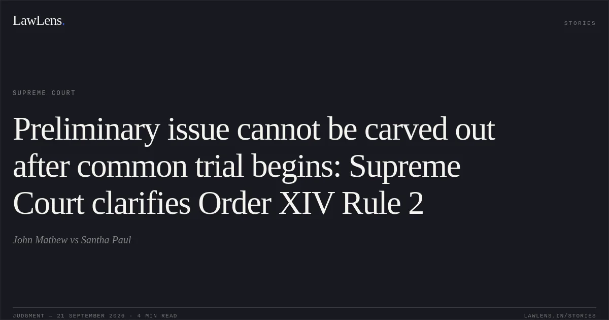 Preliminary issue cannot be carved out after common trial begins: Supreme Court clarifies Order XIV Rule 2. John Mathew vs Santha Paul. Supreme Court. LawLens
