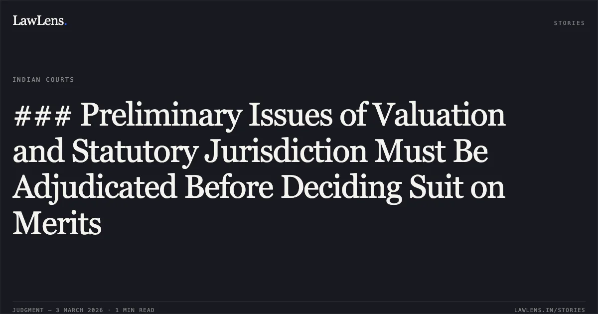 ### Preliminary Issues of Valuation and Statutory Jurisdiction Must Be Adjudicated Before Deciding Suit on Merits. Smt. Sangeeta Singh & Anr. v. Smt. Subhagini Kapila Ekka & Ors. 2026:CGHC:10840. Chhattisgarh High Court. LawLens