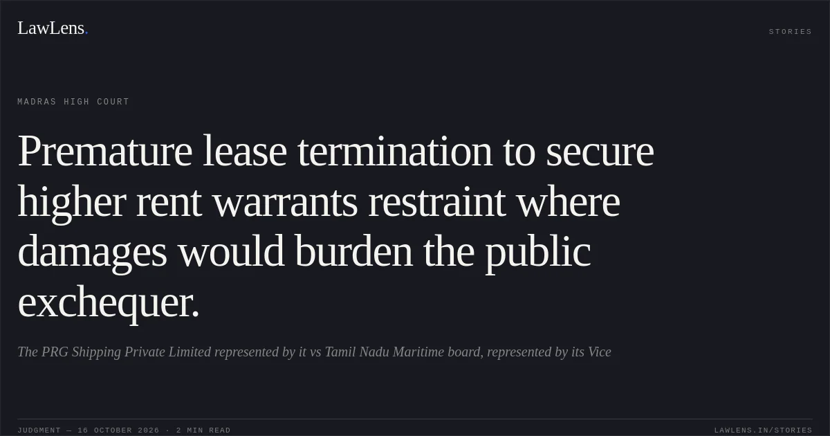 Premature lease termination to secure higher rent warrants restraint where damages would burden the public exchequer.. The PRG Shipping Private Limited represented by it vs Tamil Nadu Maritime board, represented by its Vice. Madras High Court. LawLens
