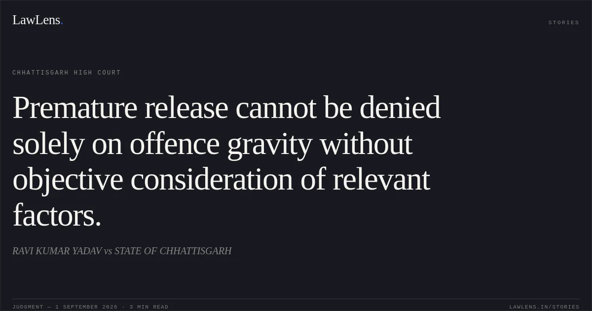 Premature release cannot be denied solely on offence gravity without objective consideration of relevant factors.. RAVI KUMAR YADAV vs STATE OF CHHATTISGARH. Chhattisgarh High Court. LawLens