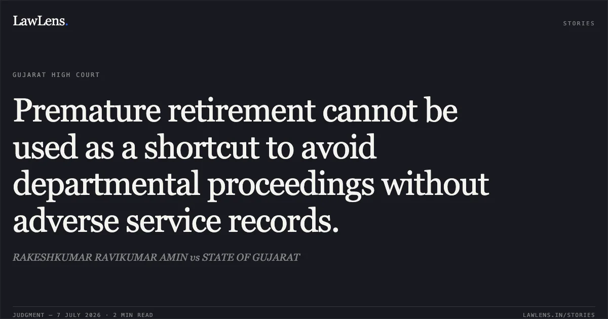 Premature retirement cannot be used as a shortcut to avoid departmental proceedings without adverse service records.. RAKESHKUMAR RAVIKUMAR AMIN vs STATE OF GUJARAT. Gujarat High Court. LawLens