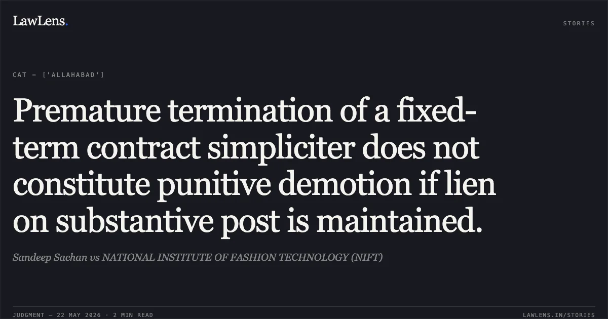 Premature termination of a fixed-term contract simpliciter does not constitute punitive demotion if lien on substantive post is maintained.. Sandeep Sachan vs NATIONAL INSTITUTE OF FASHION TECHNOLOGY (NIFT). Central Administrative Tribunal. LawLens
