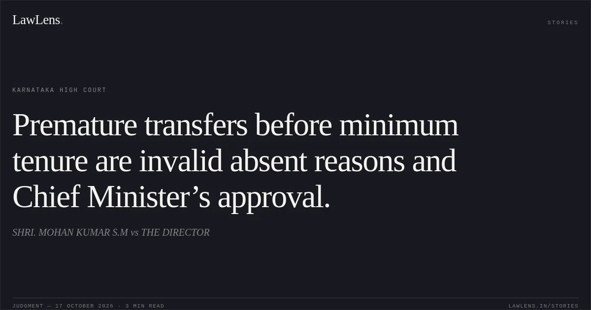 Premature transfers before minimum tenure are invalid absent reasons and Chief Minister’s approval.. SHRI. MOHAN KUMAR S.M vs THE DIRECTOR. Karnataka High Court. LawLens