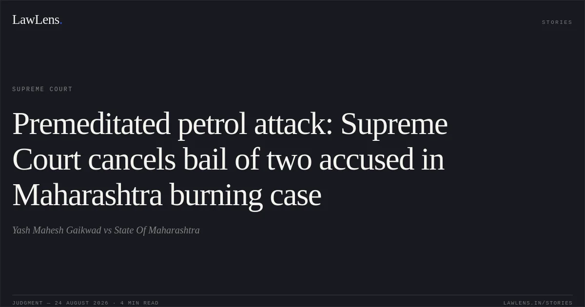 Premeditated petrol attack: Supreme Court cancels bail of two accused in Maharashtra burning case. Yash Mahesh Gaikwad vs State Of Maharashtra. Supreme Court. LawLens