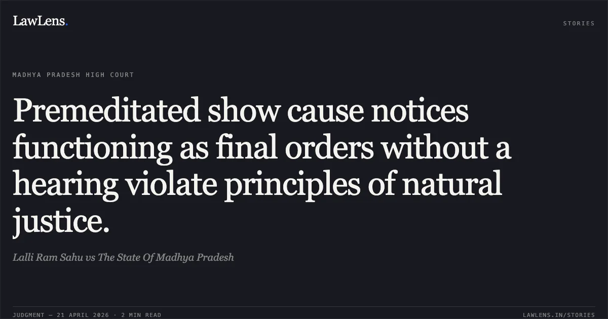 Premeditated show cause notices functioning as final orders without a hearing violate principles of natural justice.. Lalli Ram Sahu vs The State Of Madhya Pradesh. Madhya Pradesh High Court. LawLens