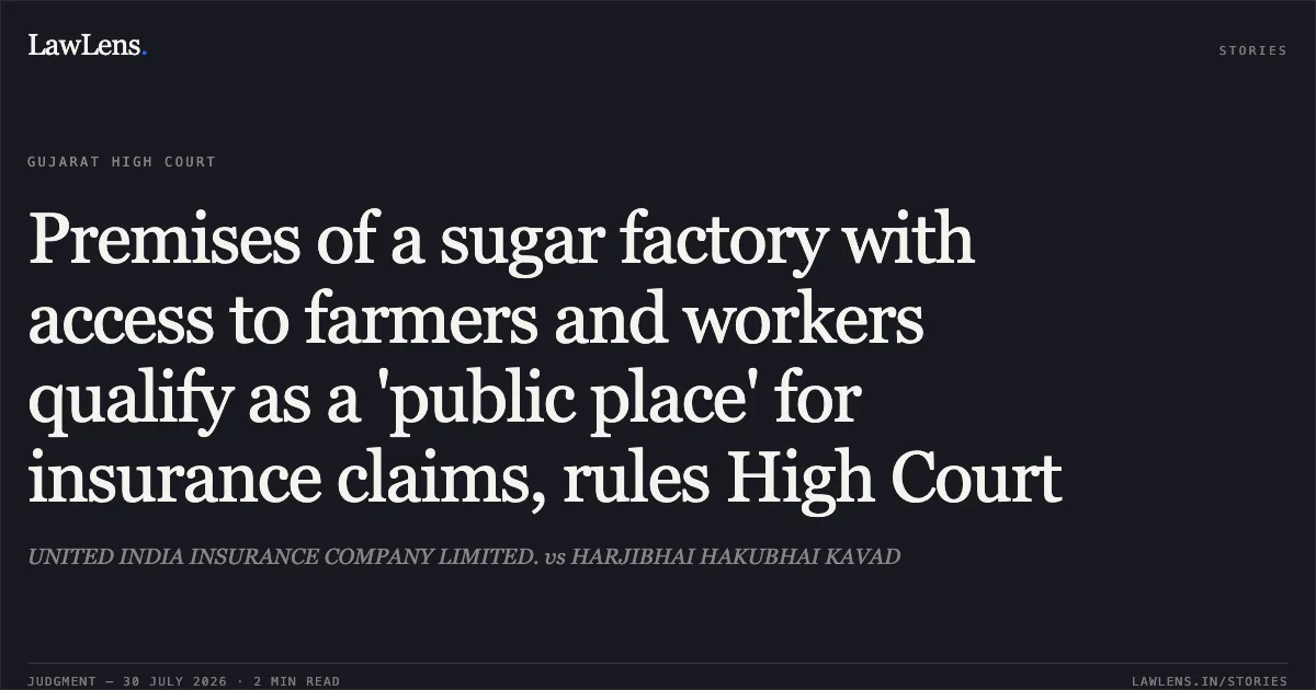 Premises of a sugar factory with access to farmers and workers qualify as a 'public place' for insurance claims, rules High Court. UNITED INDIA INSURANCE COMPANY LIMITED. vs HARJIBHAI HAKUBHAI KAVAD. Gujarat High Court. LawLens