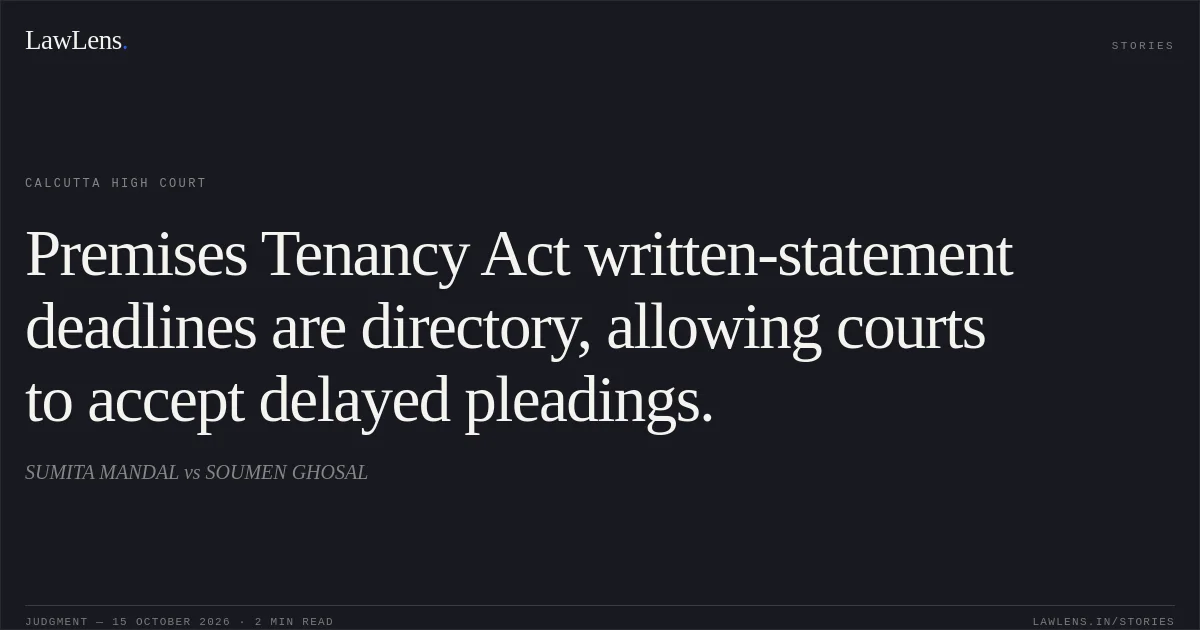 Premises Tenancy Act written-statement deadlines are directory, allowing courts to accept delayed pleadings.. SUMITA MANDAL vs SOUMEN GHOSAL. Calcutta High Court. LawLens