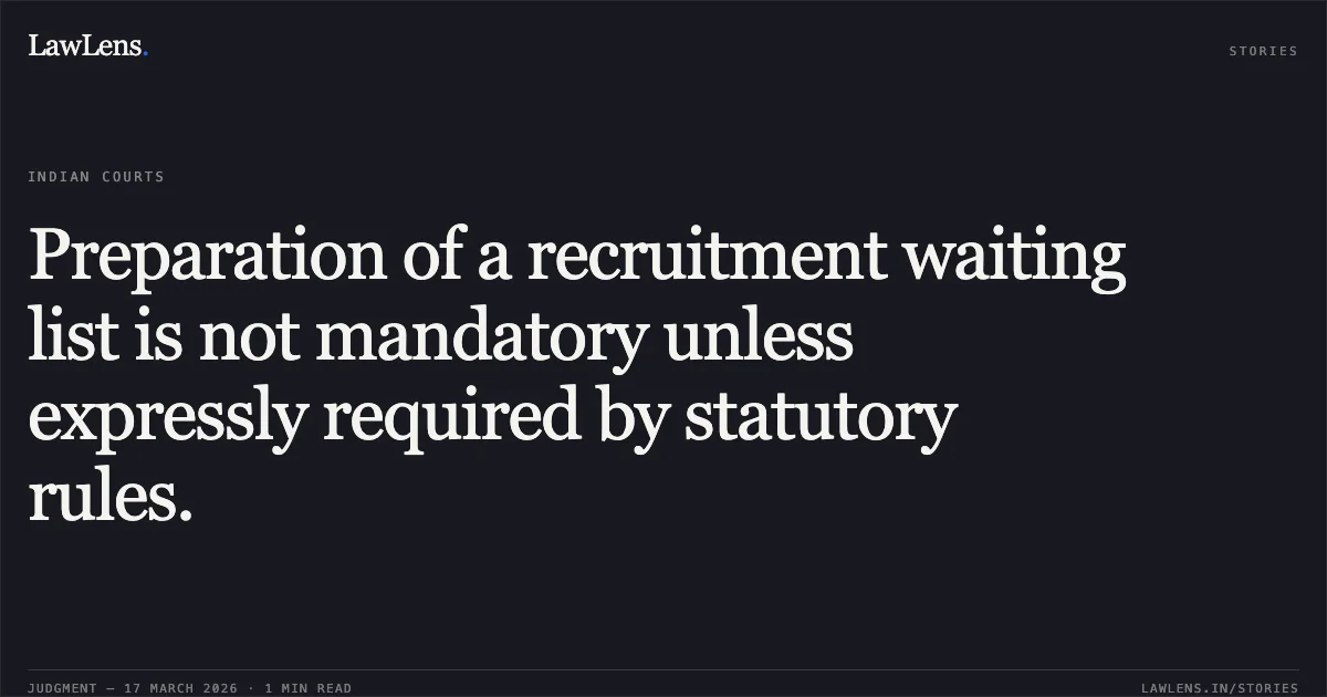 Preparation of a recruitment waiting list is not mandatory unless expressly required by statutory rules.. SUNIL VERMA vs STATE OF CHHATTISGARH. Chhattisgarh High Court. LawLens