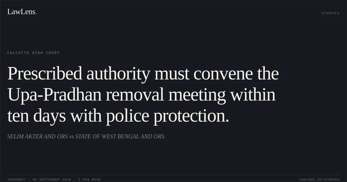 Prescribed authority must convene the Upa-Pradhan removal meeting within ten days with police protection.. SELIM AKTER AND ORS vs STATE OF WEST BENGAL AND ORS.. Calcutta High Court. LawLens