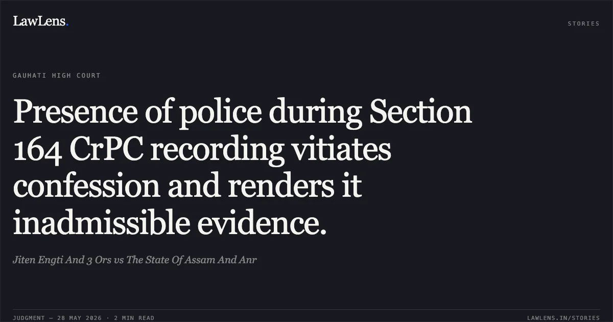 Presence of police during Section 164 CrPC recording vitiates confession and renders it inadmissible evidence.. Jiten Engti And 3 Ors vs The State Of Assam And Anr. Gauhati High Court. LawLens