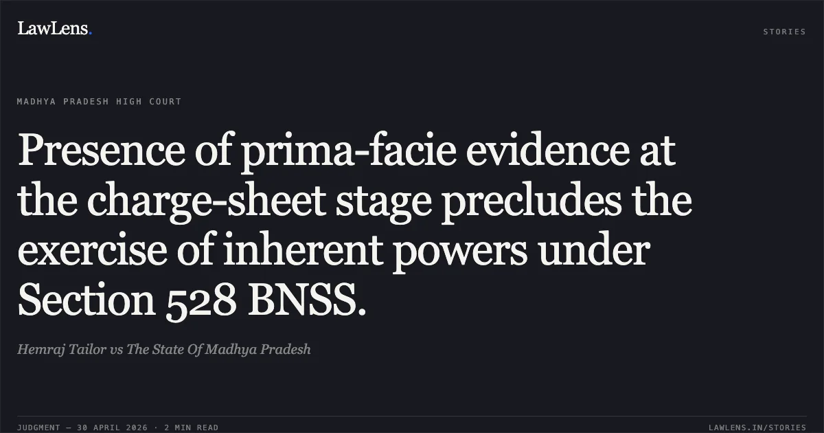 Presence of prima-facie evidence at the charge-sheet stage precludes the exercise of inherent powers under Section 528 BNSS.. Hemraj Tailor vs The State Of Madhya Pradesh. Madhya Pradesh High Court. LawLens