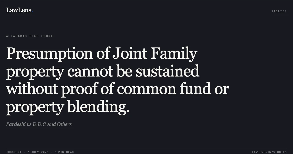 Presumption of Joint Family property cannot be sustained without proof of common fund or property blending.. Pardeshi vs D.D.C And Others. Allahabad High Court. LawLens