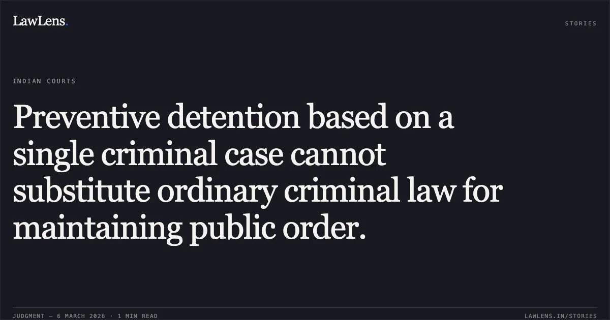 Preventive detention based on a single criminal case cannot substitute ordinary criminal law for maintaining public order.. Maheshbhai Girishbhai Valand v. State of Gujarat & Ors. [R/Special Criminal Application No. 2290 of 2026]. Gujarat High Court. LawLens
